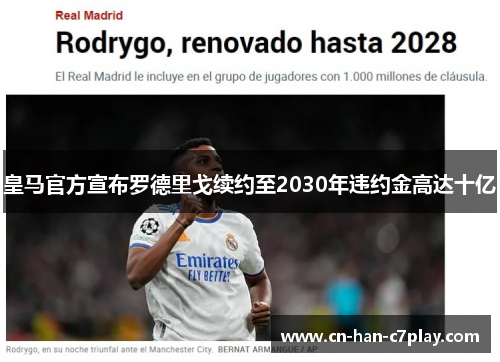 皇马官方宣布罗德里戈续约至2030年违约金高达十亿 皇马官方宣布罗德里戈续约至2030年违约金高达十亿