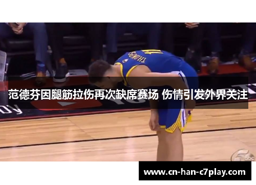 范德芬因腿筋拉伤再次缺席赛场 伤情引发外界关注