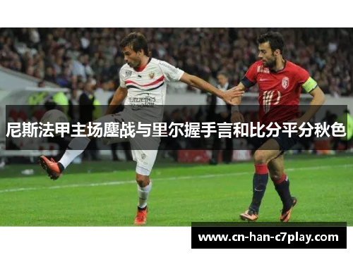 尼斯法甲主场鏖战与里尔握手言和比分平分秋色