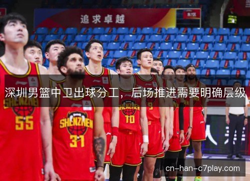 深圳男篮中卫出球分工，后场推进需要明确层级