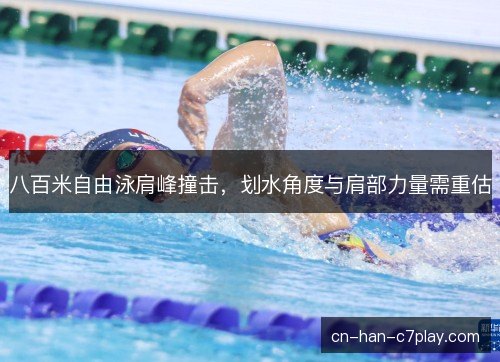 八百米自由泳肩峰撞击，划水角度与肩部力量需重估